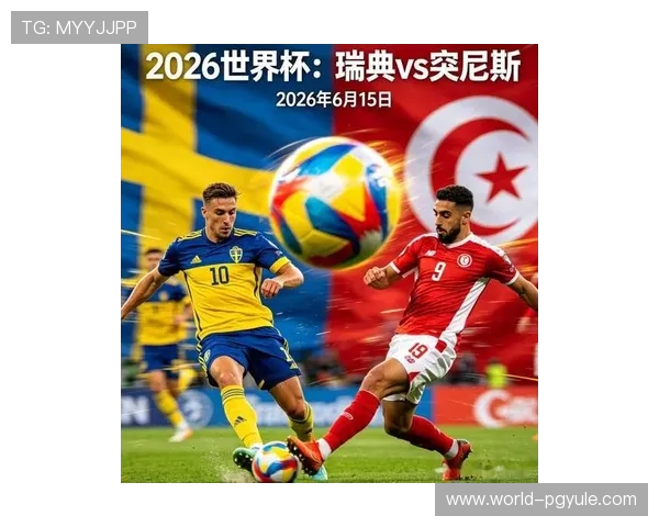 2026年世界杯瑞典VS突尼斯比赛前必知的赛前准备事项与关键球员信息